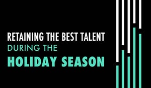 Retaining the Best Talent During the Holiday Season